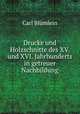 Drucke und Holzschnitte des XV. und XVI. Jahrhunderts in getreuer Nachbildung, Carl Blumlein 
