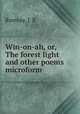 Win-on-ah, or, The forest light and other poems microform, Ramsay, J. R 