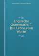 Englische Grammatik: T. Die Lehre vom Worte, Eduard Adolf Ferdinand Matzner 