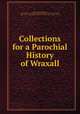 Collections for a Parochial History of Wraxall, George Streynsham Master, Somersetshire Archaeological and Natural History Society Northern Branch , Somersetshire Archaeological and Natural History Society , Northern Branch 