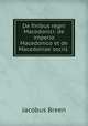 De finibus regni Macedonici: de imperio Macedonico et de Macedoniae sociis ., Jacobus Breen 