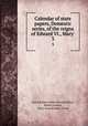 Calendar of state papers, Domestic series, of the reigns of Edward VI., Mary .. 3, Great Britain Public Record Office, Robert Lemon, Mary Anne Everett Green 
