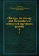 Chicago: its history and its builders, a century of marvelous growth. 4, Currey, J. Seymour (Josiah Seymour), 1844-1928 