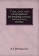 Class, choir and congregation: for singing schools, conventions, normal ., A.J. Showalter 
