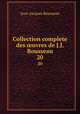 Collection complete des uvres de J.J. Rousseau. 20, Jean-Jacques Rousseau 