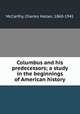 Columbus and his predecessors; a study in the beginnings of American history, McCarthy, Charles Hallan, 1860-1941 