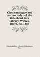 Class catalogue and author index of the Osterhout Free Library, Wilkes-Barre, Pa. 1889, Osterhout Free Library (Wilkesbarre, Pa.) 