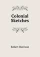 Colonial Sketches, Robert Harrison 