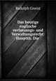 Das heutige englische verfassungs- und Verwaltungsrecht: Hauptth. Die ., Rudolph Gneist 