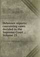 Delaware reports: containing cases decided in the Supreme Court ., Volume 23, David Thomas Marvel, John W. Houston, Samuel Maxwell Harrington, William Watson Harrington, James Pennewill, William Henry Boyce, Delaware. Supreme Court, William J. Storey, Charles L. Terry 