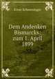 Dem Andenken Bismarcks: zum 1. April 1899, Ernst Schweninger 