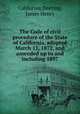 The Code of civil procedure of the State of California, adopted March 11, 1872, and amended up to and including 1897, California,Deering, James Henry 
