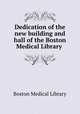 Dedication of the new building and hall of the Boston Medical Library ., Boston Medical Library 