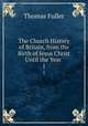 The Church History of Britain, from the Birth of Jesus Christ Until the Year .. 1, Fuller Thomas 