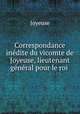 Correspondance inedite du vicomte de Joyeuse, lieutenant general pour le roi ., Joyeuse 