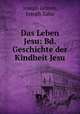 Das Leben Jesu: Bd. Geschichte der Kindheit Jesu, Joseph Grimm, Joseph Zahn 