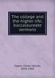 The college and the higher life; baccalaureate sermons, Capen, Elmer Hewitt, 1838-1905 
