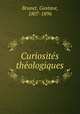 Curiosite?s the?ologiques, Brunet, Gustave, 1807-1896 