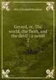 Gerard, or, The world, the flesh, and the devil : a novel. 2, M. E. Braddon 