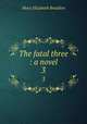 The fatal three : a novel. 3, M. E. Braddon 