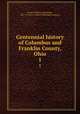 Centennial history of Columbus and Franklin County, Ohio. 1, Taylor, William Alexander, 1837-1912,S.J. Clarke Publishing Company 