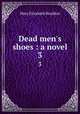Dead men`s shoes : a novel. 3, M. E. Braddon 