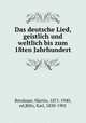Das deutsche Lied, geistlich und weltlich bis zum 18ten Jahrhundert, Breslauer, Martin, 1871-1940, ed,Biltz, Karl, 1830-1901 