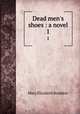 Dead men`s shoes : a novel. 1, M. E. Braddon 