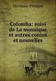 Colomba: suivi de La mosaique et autres contes et nouvelles, Merimee Prosper 