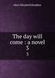 The day will come : a novel. 3, M. E. Braddon 
