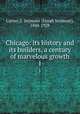 Chicago: its history and its builders, a century of marvelous growth. 1, Currey, J. Seymour (Josiah Seymour), 1844-1928 