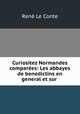 Curiositez Normandes comparees: Les abbayes de benedictins en general et sur ., Rene le Conte 