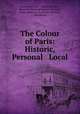 The Colour of Paris: Historic, Personal & Local, Lucien Descaves 