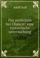 Das perfectum bei Chaucer: eine syntactische untersuchung, Adolf Graf 