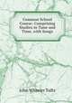 Common School Course: Comprising Studies in Tune and Time, with Songs, John Wheeler Tufts 