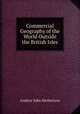 Commercial Geography of the World Outside the British Isles, Andrew John Herbertson 