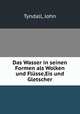 Das Wasser in seinen Formen als Wolken und Flusse,Eis und Gletscher, Tyndall, John 