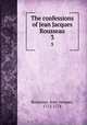 The confessions of Jean Jacques Rousseau. 3, Rousseau, Jean-Jacques, 1712-1778 