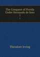 The Conquest of Florida Under Hernando de Soto. 1, Theodore Irving 
