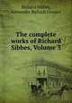 The complete works of Richard Sibbes, Volume 3, Richard Sibbes, Alexander Balloch Grosart 