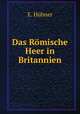 Das Romische Heer in Britannien, E. Hubner 