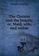 The Cloister and the hearth: or, Maid, wife, and widow, Reade Charles 