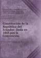 Constitucion de la Republica del Ecuador: Dada en 1845 por la Convencion ., Ecuador, 1852 Asamblea nacional , Ecuador Asamblea nacional, 1852 , Ecuador , Constitution 