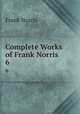 Complete Works of Frank Norris. 6, Frank Norris 