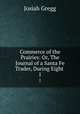 Commerce of the Prairies: Or, The Journal of a Santa Fe Trader, During Eight .. 1, Josiah Gregg 