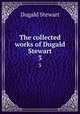 The collected works of Dugald Stewart. 3, Stewart Dugald 