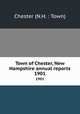 Town of Chester, New Hampshire annual reports. 1901, Chester (N.H. : Town) 
