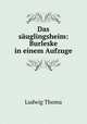 Das sauglingsheim: Burleske in einem Aufzuge, Ludwig Thoma 