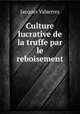 Culture lucrative de la truffe par le reboisement, Jacques Valserres 