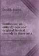 Confusion; an entirely new and original farcical comedy in three acts, Derrick, Joseph 